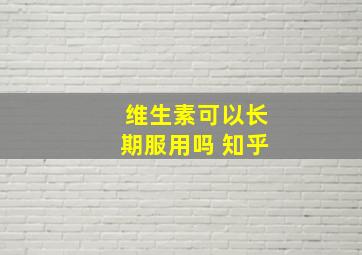 维生素可以长期服用吗 知乎